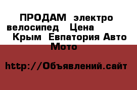 ПРОДАМ  электро велосипед › Цена ­ 25 000 - Крым, Евпатория Авто » Мото   